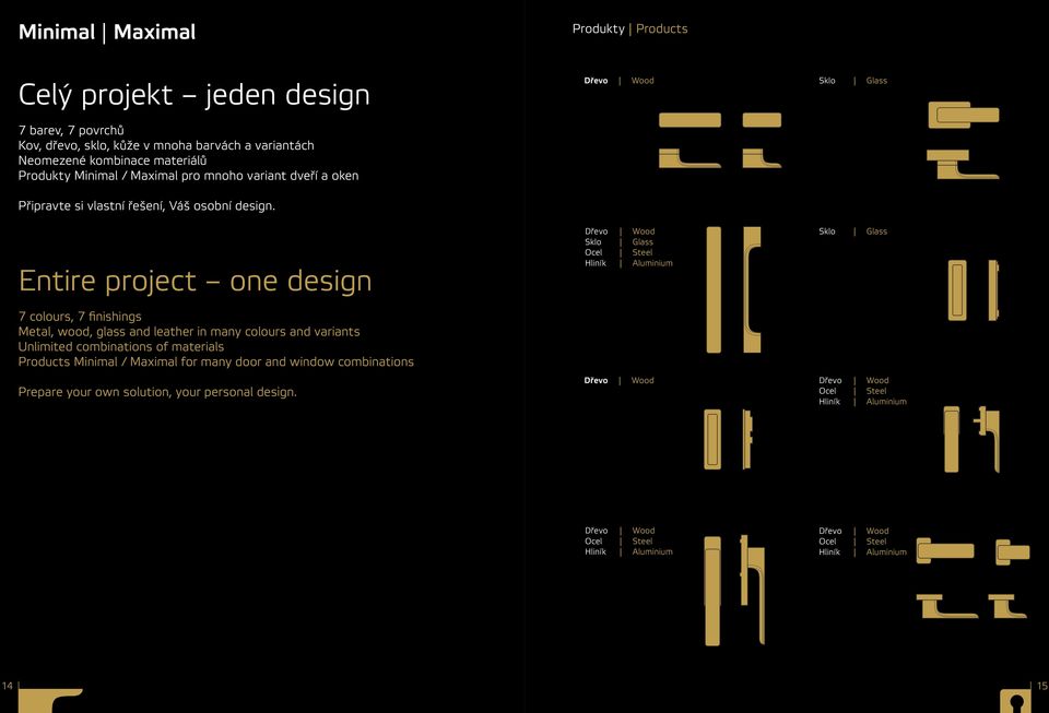 Entire project one design 7 colours, 7 finishings Metal, wood, glass and leather in many colours and variants Unlimited combinations of materials Products / Maximal for many door