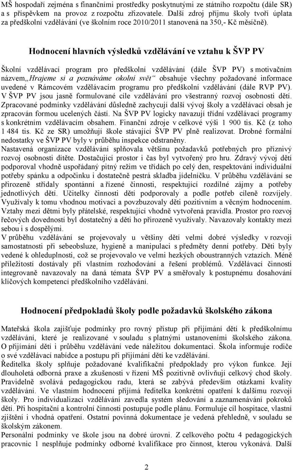 Hodnocení hlavních výsledků vzdělávání ve vztahu k ŠVP PV Školní vzdělávací program pro předškolní vzdělávání (dále ŠVP PV) s motivačním názvem Hrajeme si a poznáváme okolní svět obsahuje všechny