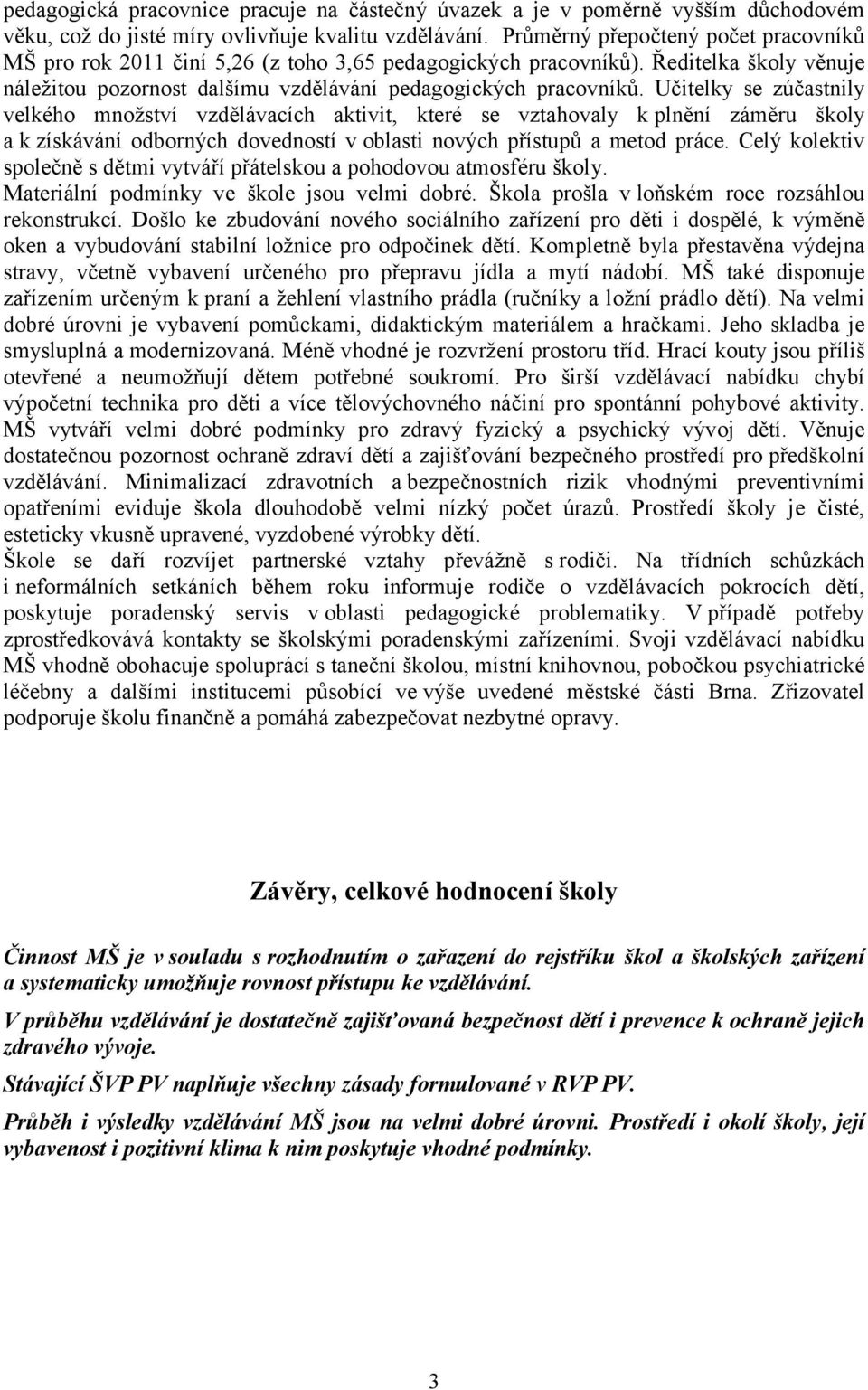 Učitelky se zúčastnily velkého množství vzdělávacích aktivit, které se vztahovaly k plnění záměru školy a k získávání odborných dovedností v oblasti nových přístupů a metod práce.