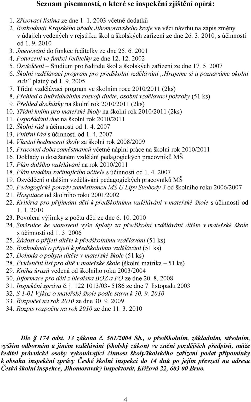 Jmenování do funkce ředitelky ze dne 25. 6. 2001 4. Potvrzení ve funkci ředitelky ze dne 12. 12. 2002 5. Osvědčení Studium pro ředitele škol a školských zařízení ze dne 17. 5. 2007 6.