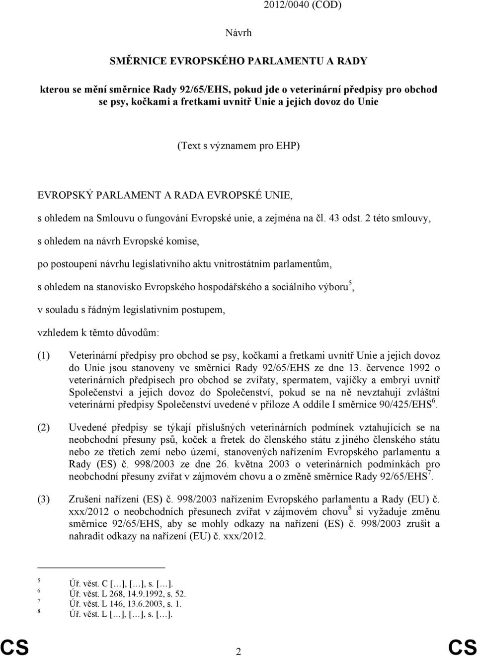 2 této smlouvy, s ohledem na návrh Evropské komise, po postoupení návrhu legislativního aktu vnitrostátním parlamentům, s ohledem na stanovisko Evropského hospodářského a sociálního výboru 5, v