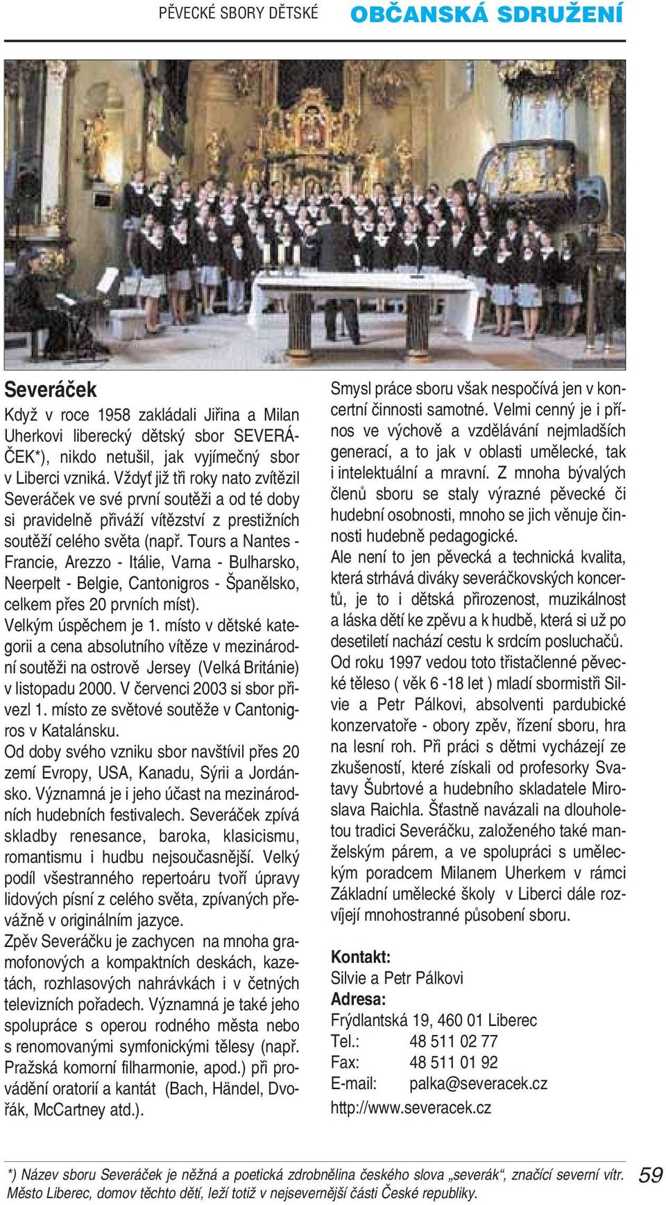 Tours a Nantes Francie, Arezzo Itálie, Varna Bulharsko, Neerpelt Belgie, Cantonigros Španělsko, celkem přes 20 prvních míst). Velkým úspěchem je 1.