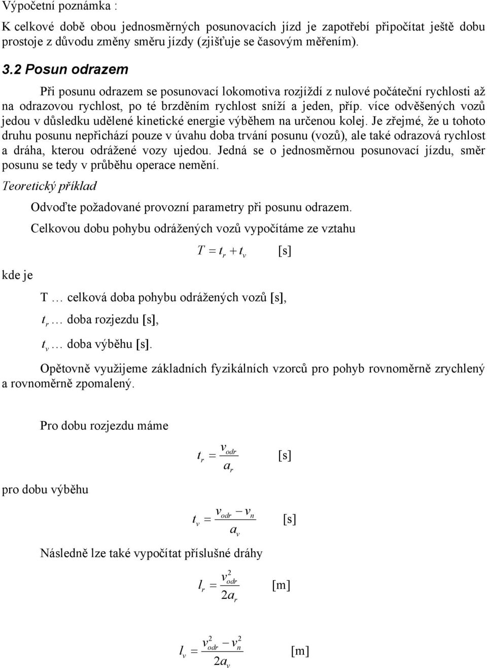íce oděšených ozů jedou důedku uděené kinetické enegie ýěhem n učenou koej. Je zřejmé, že u tohoto duhu pounu nepřichází pouze úhu do tání pounu (ozů), e tké odzoá ychot dáh, kteou odážené ozy ujedou.