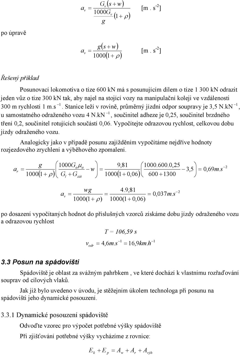 kN 1 u mottného odženého ozu 4 N.kN 1, oučinite dheze je 0,5, oučinite zdného tření 0,, oučinite otujících oučátí 0,06. Vypočítejte odzoou ychot, cekoou dou jízdy odženého ozu.