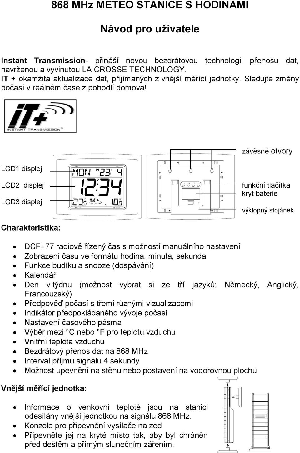 LCD1 displej závěsné otvory LCD2 displej LCD3 displej funkční tlačítka kryt baterie výklopný stojánek Charakteristika: DCF- 77 radiově řízený čas s možností manuálního nastavení Zobrazení času ve