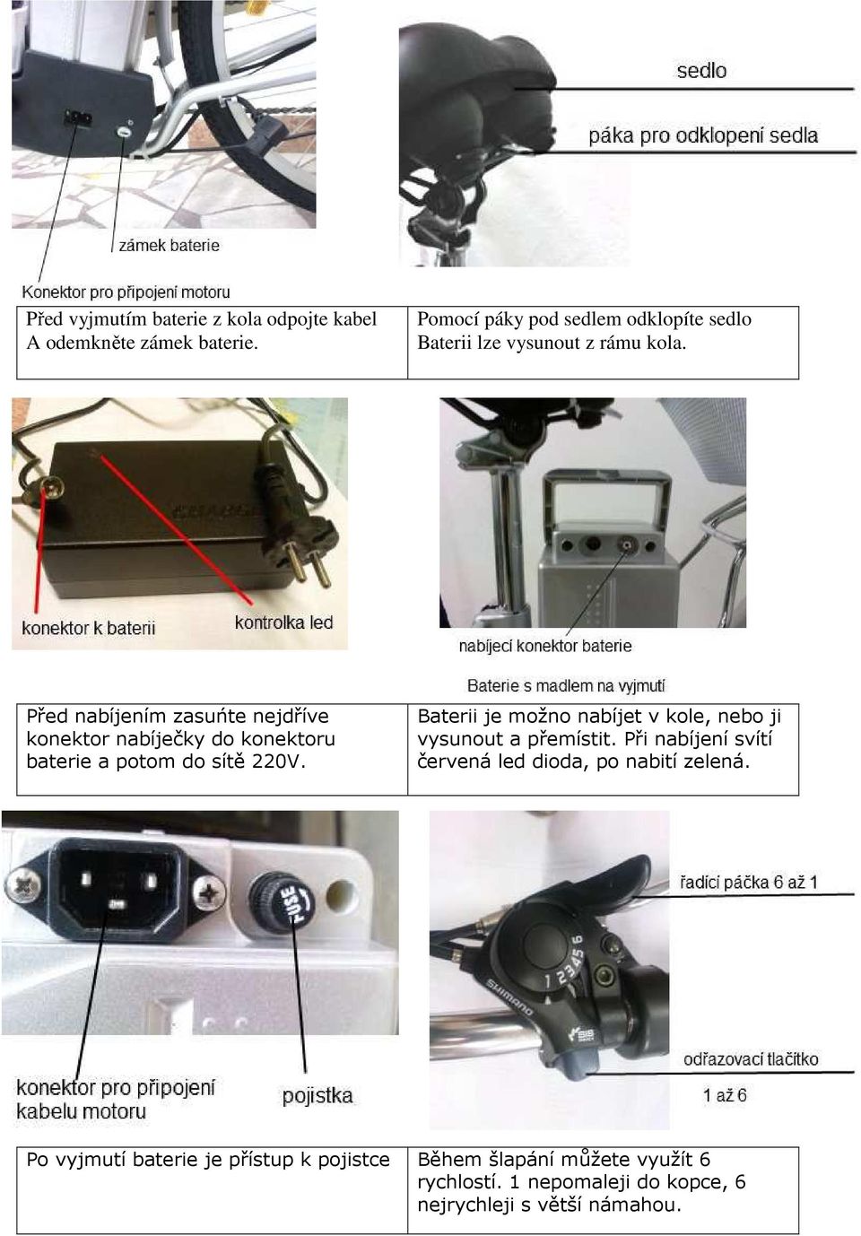 Před nabíjením zasuńte nejdříve konektor nabíječky do konektoru baterie a potom do sítě 220V.