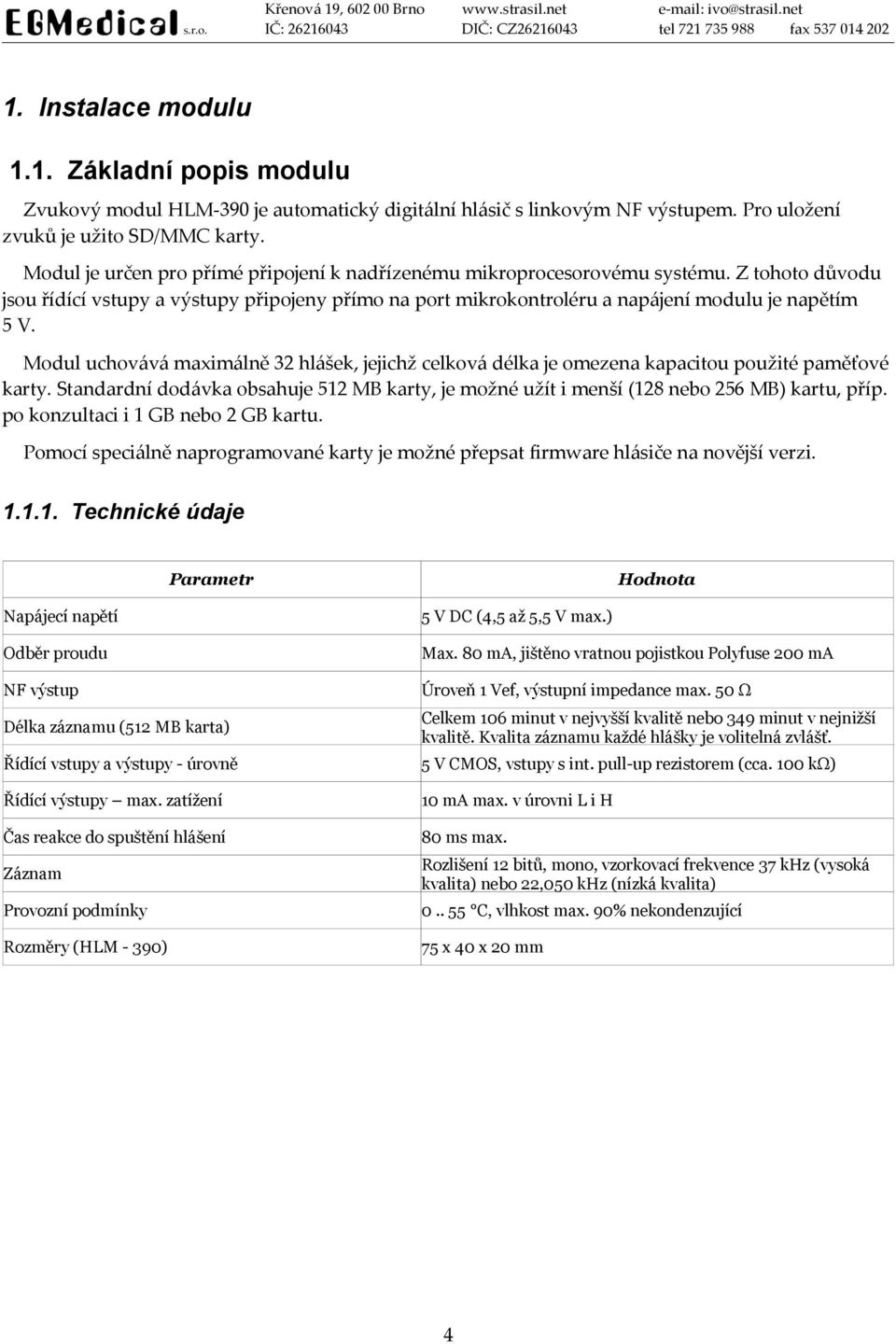 Modul uchovává maximálně 32 hlášek, jejichž celková délka je omezena kapacitou použité paměťové karty. Standardní dodávka obsahuje 512 MB karty, je možné užít i menší (128 nebo 256 MB) kartu, příp.