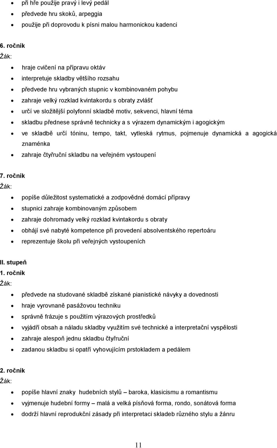 polyfonní skladbě motiv, sekvenci, hlavní téma skladbu přednese správně technicky a s výrazem dynamickým i agogickým ve skladbě určí tóninu, tempo, takt, vytleská rytmus, pojmenuje dynamická a