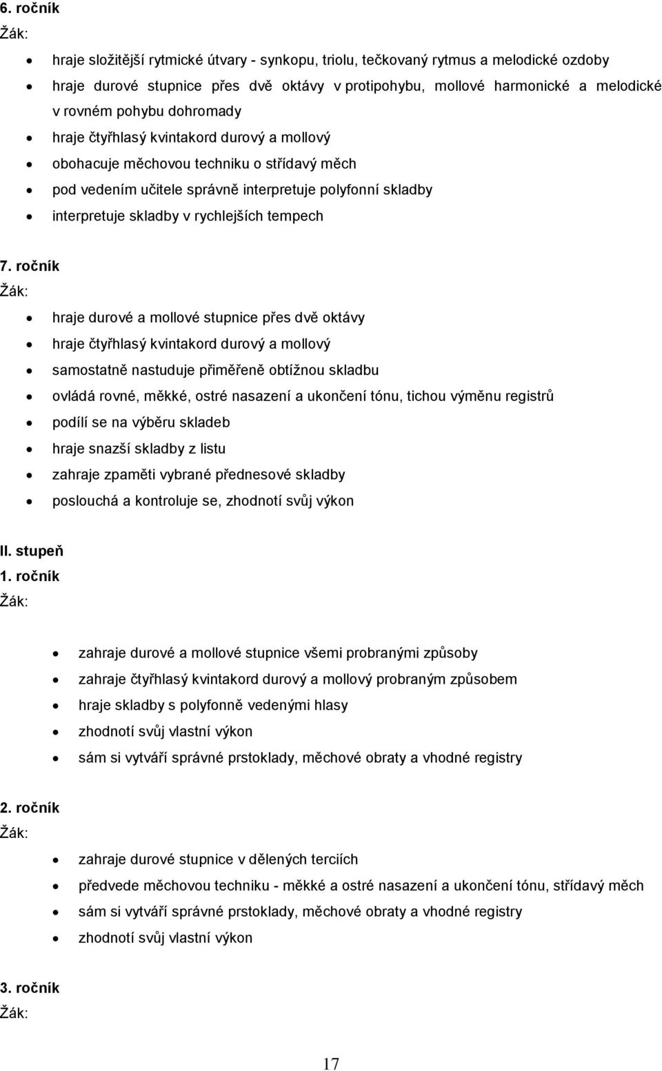 7. ročník hraje durové a mollové stupnice přes dvě oktávy hraje čtyřhlasý kvintakord durový a mollový samostatně nastuduje přiměřeně obtížnou skladbu ovládá rovné, měkké, ostré nasazení a ukončení