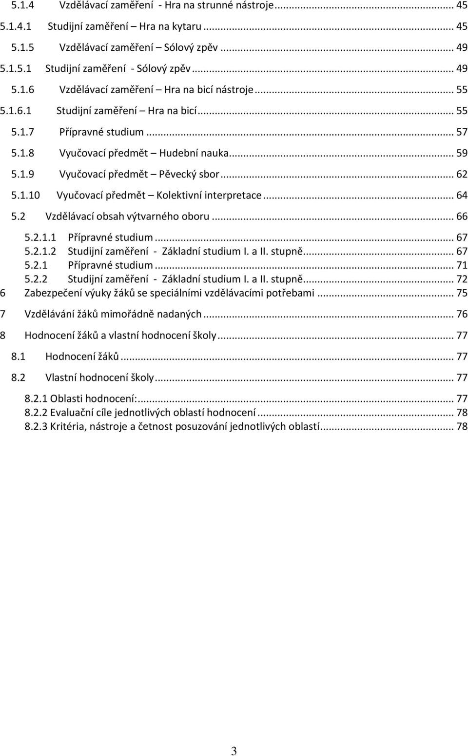 .. 64 5.2 Vzdělávací obsah výtvarného oboru... 66 5.2.1.1 Přípravné studium... 67 5.2.1.2 Studijní zaměření - Základní studium I. a II. stupně.