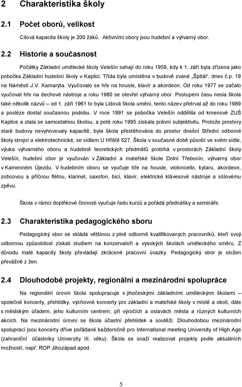 Od roku 1977 se začalo vyučovat hře na dechové nástroje a roku 1980 se otevřel výtvarný obor. Postupem času nesla škola také několik názvů od 1.