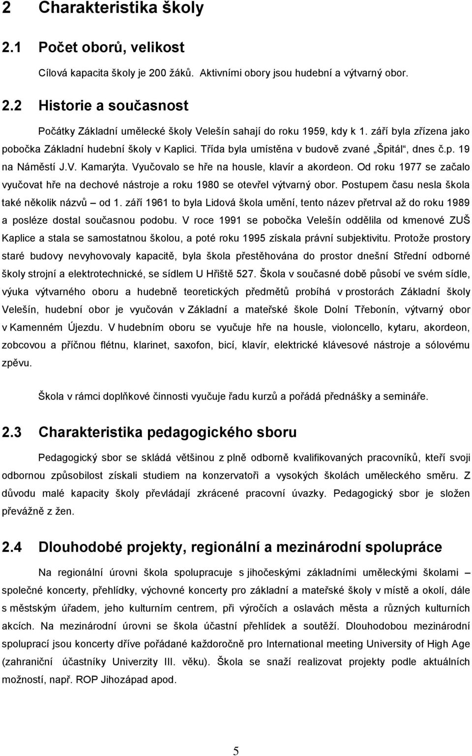 Od roku 1977 se začalo vyučovat hře na dechové nástroje a roku 1980 se otevřel výtvarný obor. Postupem času nesla škola také několik názvů od 1.