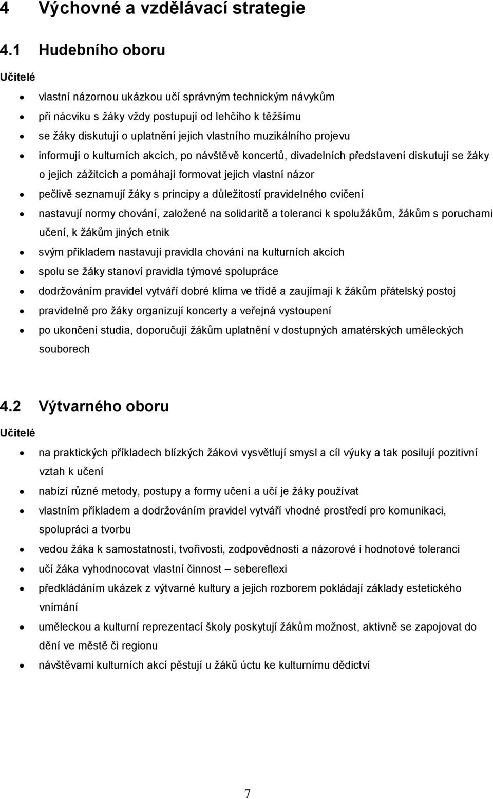 projevu informují o kulturních akcích, po návštěvě koncertů, divadelních představení diskutují se žáky o jejich zážitcích a pomáhají formovat jejich vlastní názor pečlivě seznamují žáky s principy a