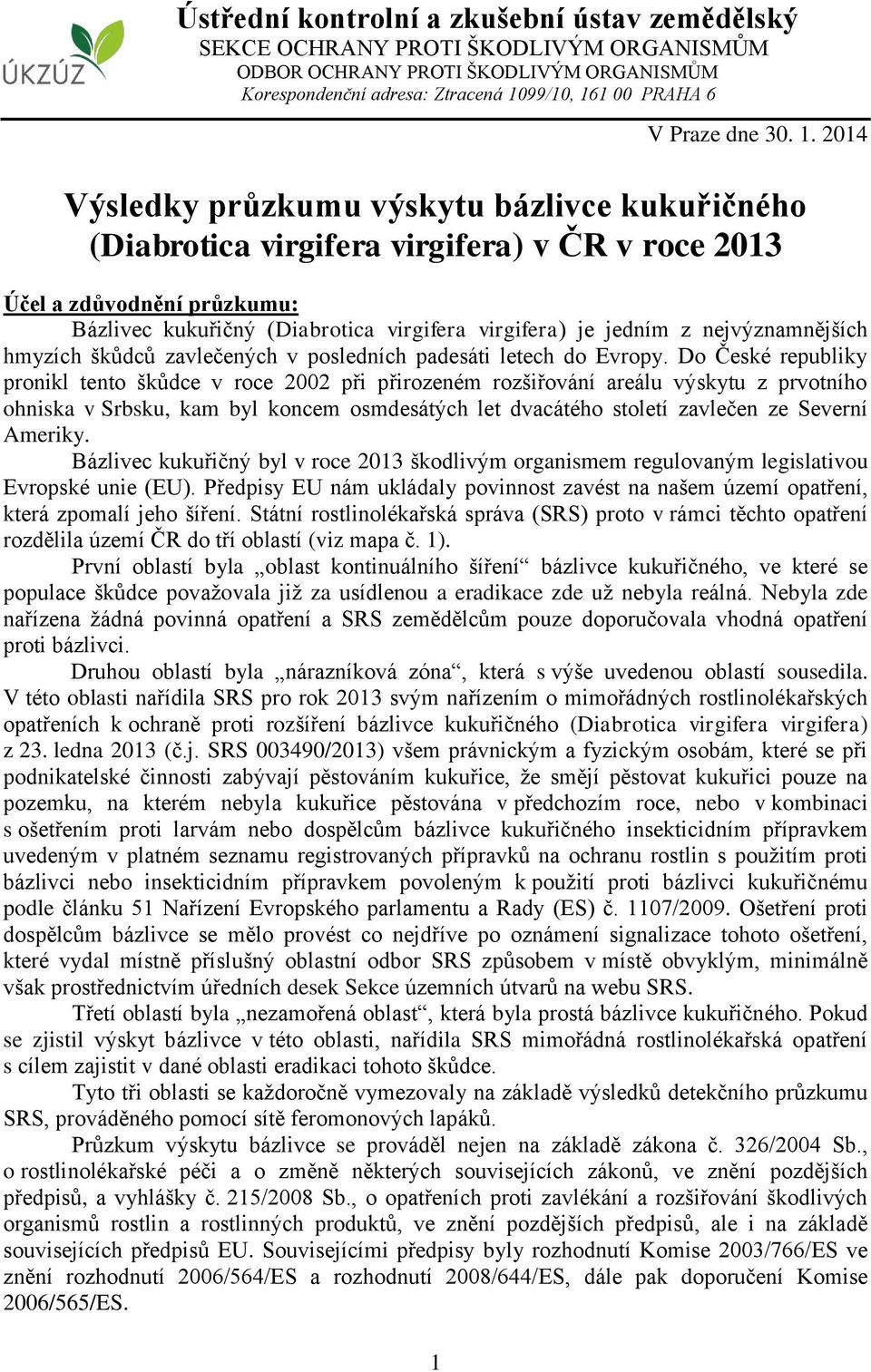 2014 Výsledky průzkumu výskytu bázlivce kukuřičného (Diabrotica virgifera virgifera) v ČR v roce 2013 Účel a zdůvodnění průzkumu: Bázlivec kukuřičný (Diabrotica virgifera virgifera) je jedním z