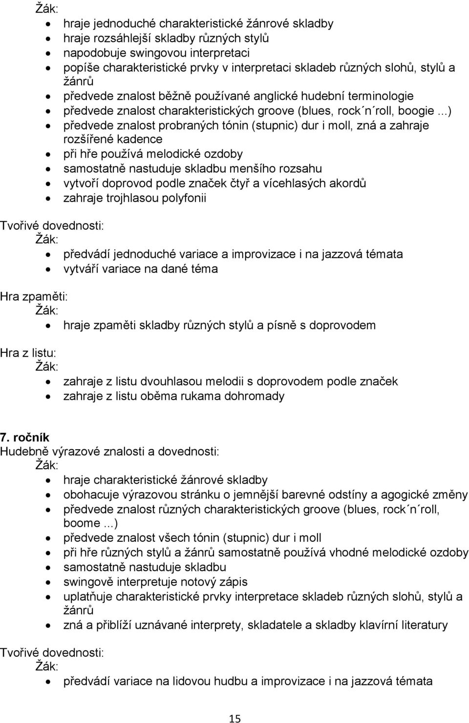 ..) předvede znalost probraných tónin (stupnic) dur i moll, zná a zahraje rozšířené kadence při hře používá melodické ozdoby samostatně nastuduje skladbu menšího rozsahu vytvoří doprovod podle značek