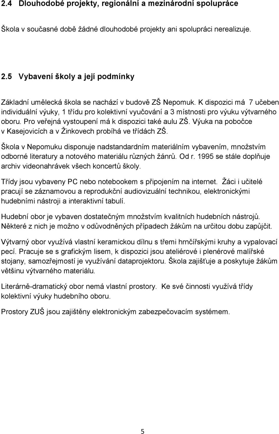 K dispozici má 7 učeben individuální výuky, 1 třídu pro kolektivní vyučování a 3 místnosti pro výuku výtvarného oboru. Pro veřejná vystoupení má k dispozici také aulu ZŠ.