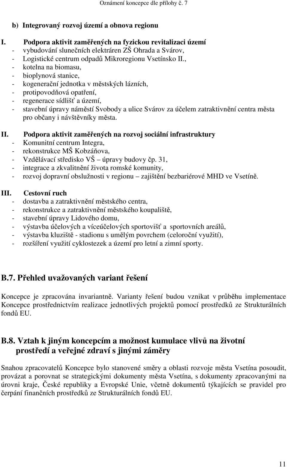 , - kotelna na biomasu, - bioplynová stanice, - kogenerační jednotka v městských lázních, - protipovodňová opatření, - regenerace sídlišť a území, - stavební úpravy náměstí Svobody a ulice Svárov za