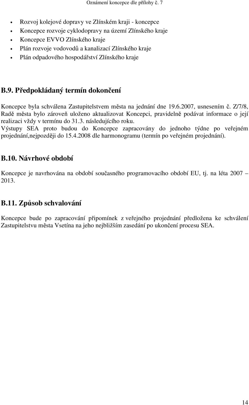 Z/7/8, Radě města bylo zároveň uloženo aktualizovat Koncepci, pravidelně podávat informace o její realizaci vždy v termínu do 31.3. následujícího roku.