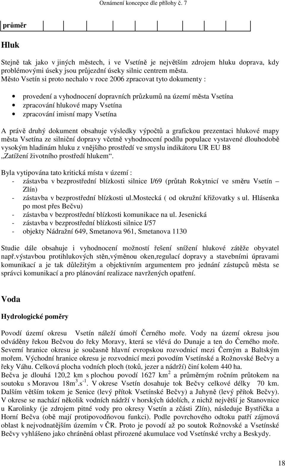 A právě druhý dokument obsahuje výsledky výpočtů a grafickou prezentaci hlukové mapy města Vsetína ze silniční dopravy včetně vyhodnocení podílu populace vystavené dlouhodobě vysokým hladinám hluku z