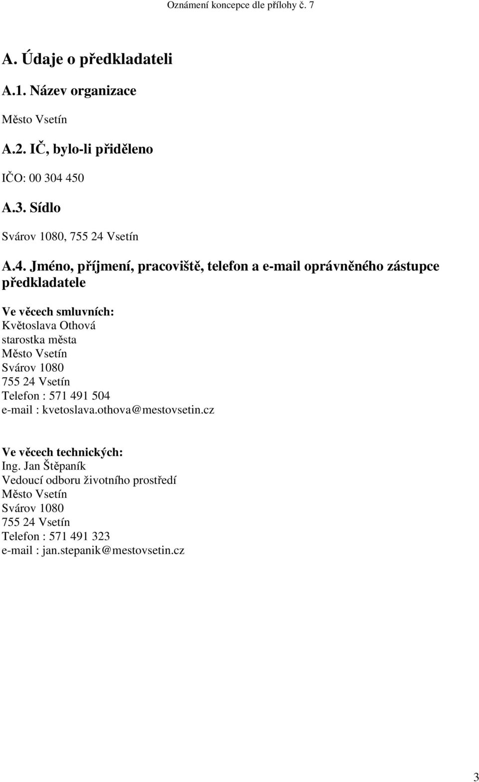 Město Vsetín Svárov 1080 755 24 Vsetín Telefon : 571 491 504 e-mail : kvetoslava.othova@mestovsetin.cz Ve věcech technických: Ing.