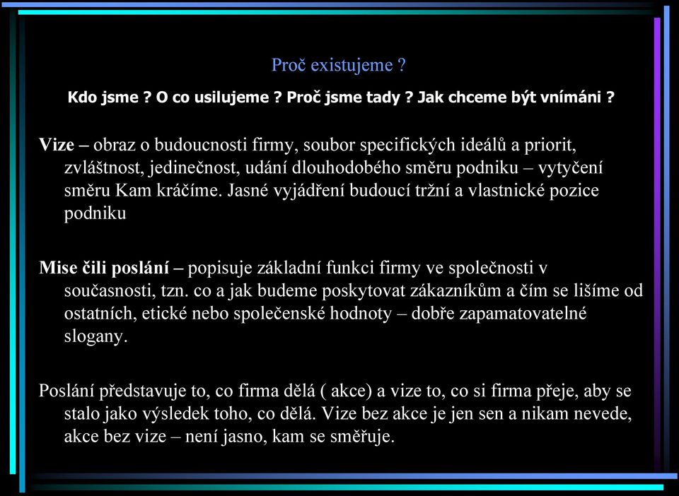 Jasné vyjádření budoucí tržní a vlastnické pozice podniku Mise čili poslání popisuje základní funkci firmy ve společnosti v současnosti, tzn.