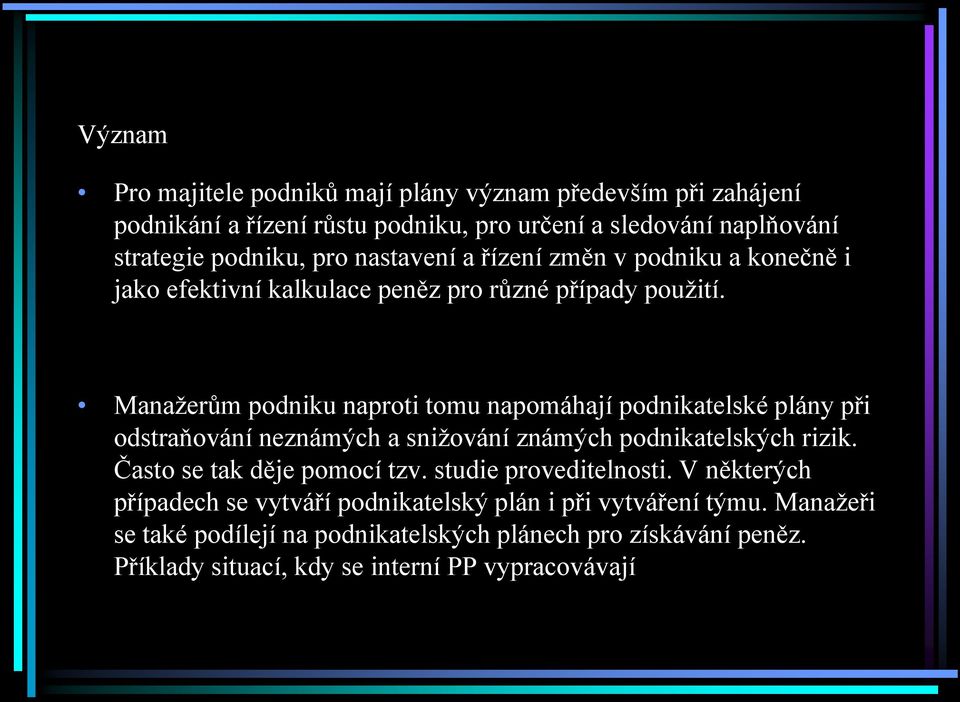 Manažerům podniku naproti tomu napomáhají podnikatelské plány při odstraňování neznámých a snižování známých podnikatelských rizik. Často se tak děje pomocí tzv.