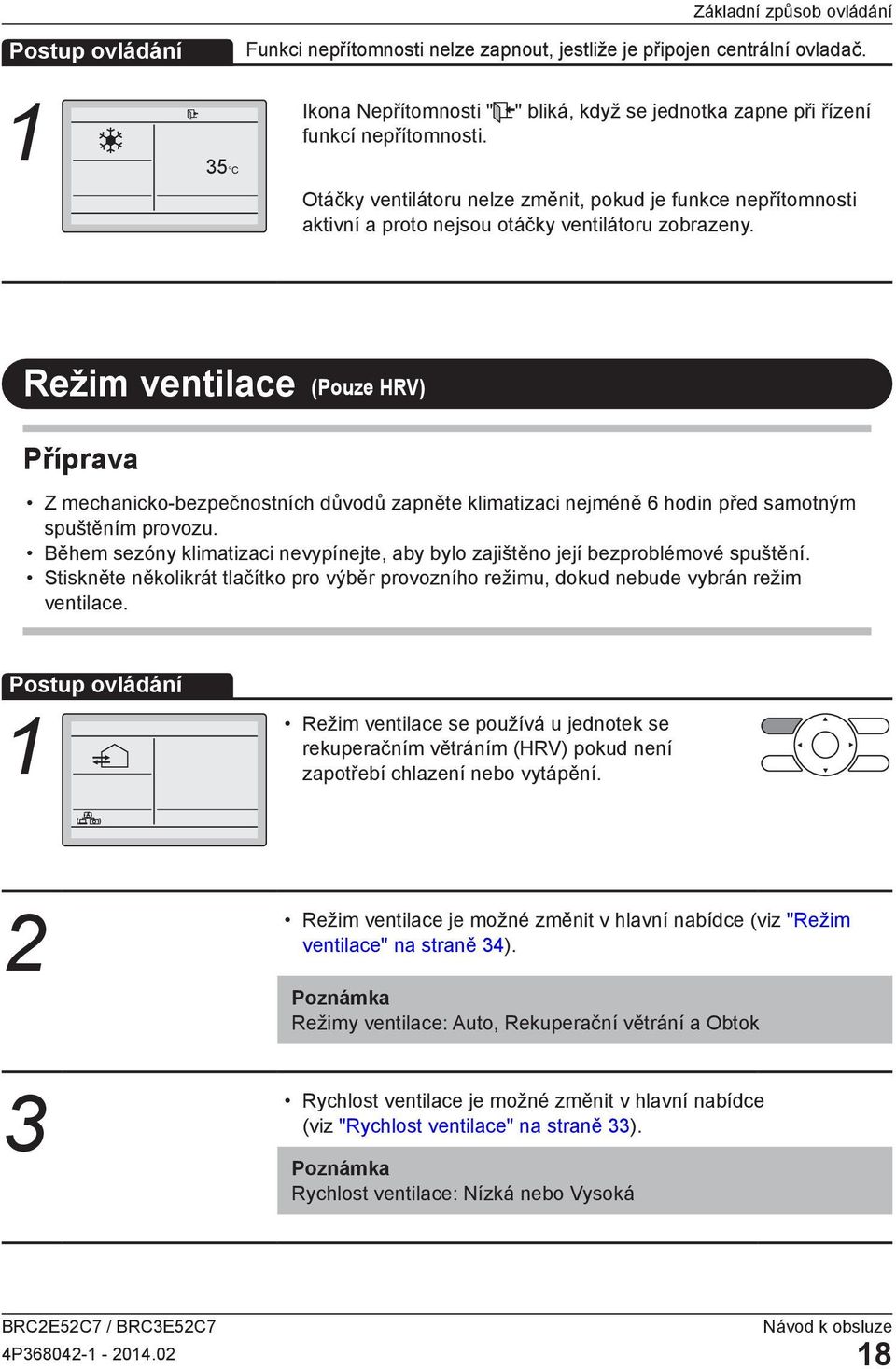 Režim ventilace (Pouze HRV) Příprava Z mechanicko-bezpečnostních důvodů zapněte klimatizaci nejméně 6 hodin před samotným spuštěním provozu.