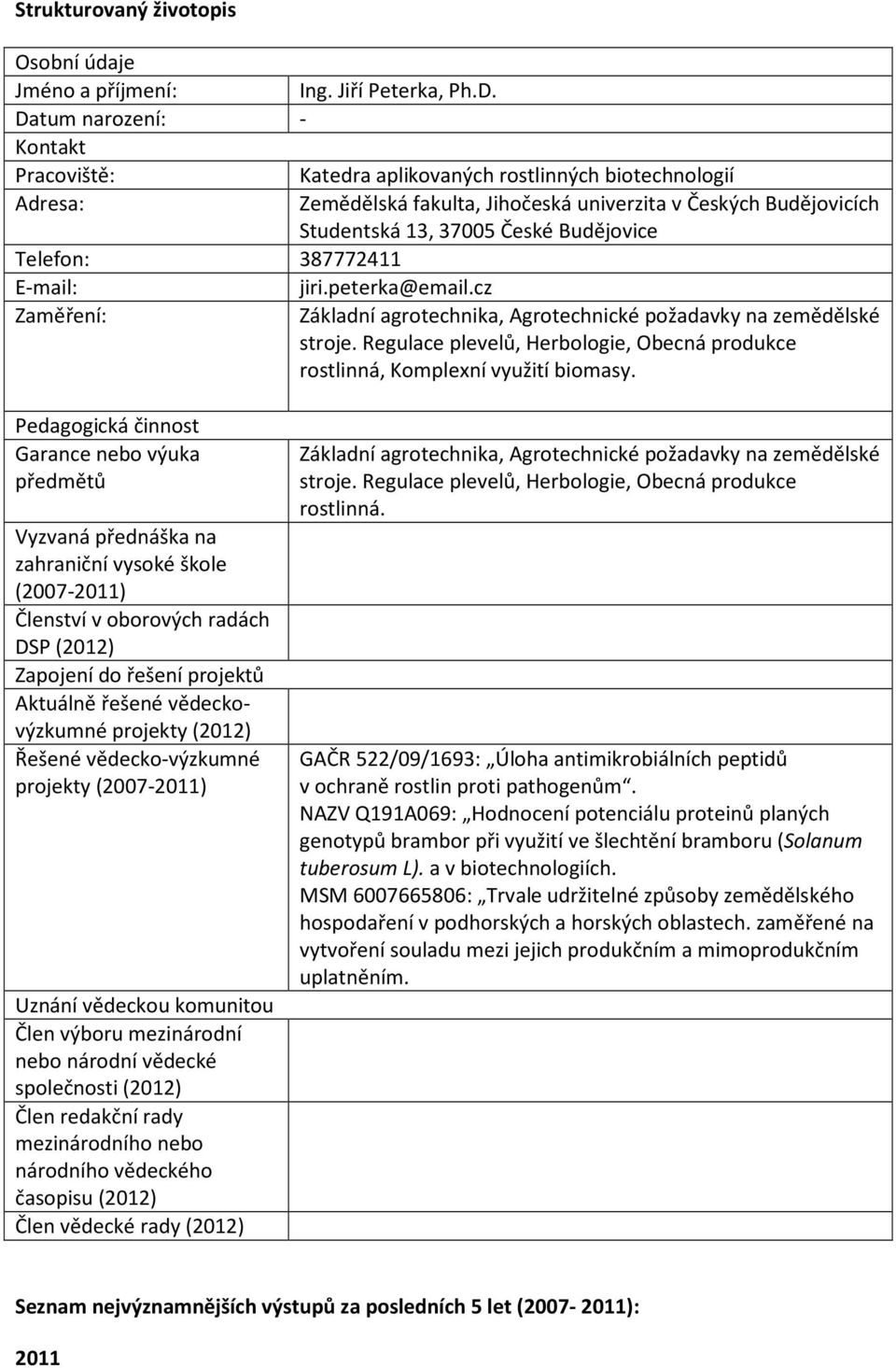 Telefon: 387772411 E-mail: jiri.peterka@email.cz Zaměření: Základní agrotechnika, Agrotechnické požadavky na zemědělské stroje.
