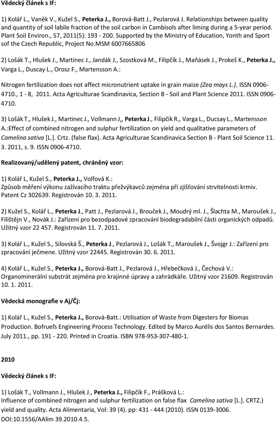 Supported by the Ministry of Education, Yonth and Sport sof the Czech Republic, Project No.MSM 6007665806 2) Lošák T., Hlušek J., Martinec J., Jandák J., Szostková M., Filipčík J., Maňásek J.
