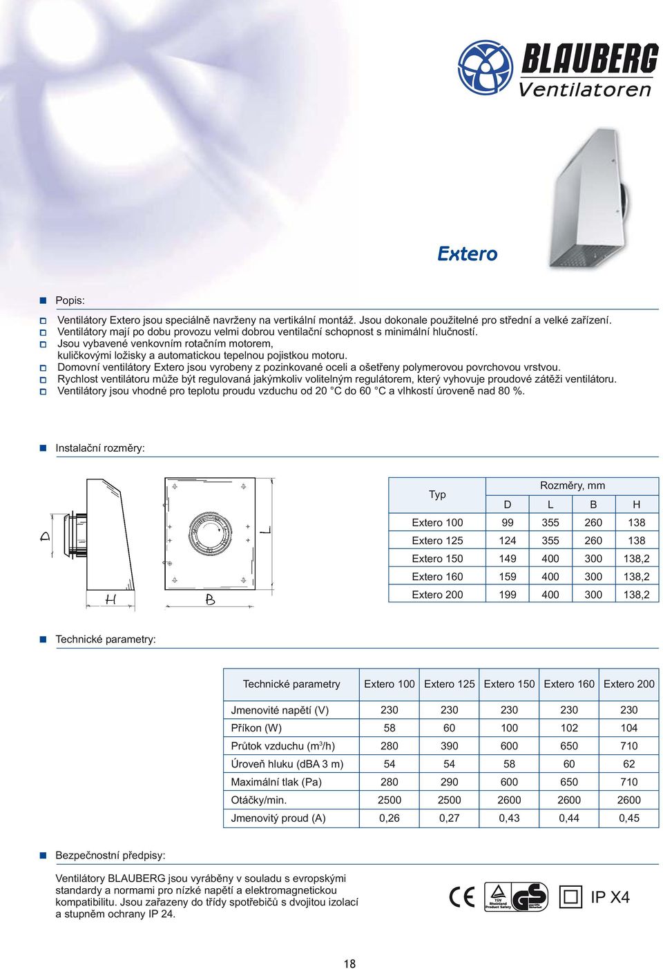 Domovní ventilátory Extero jsou vyrobeny z pozinkované oceli a ošetřeny polymerovou povrchovou vrstvou.