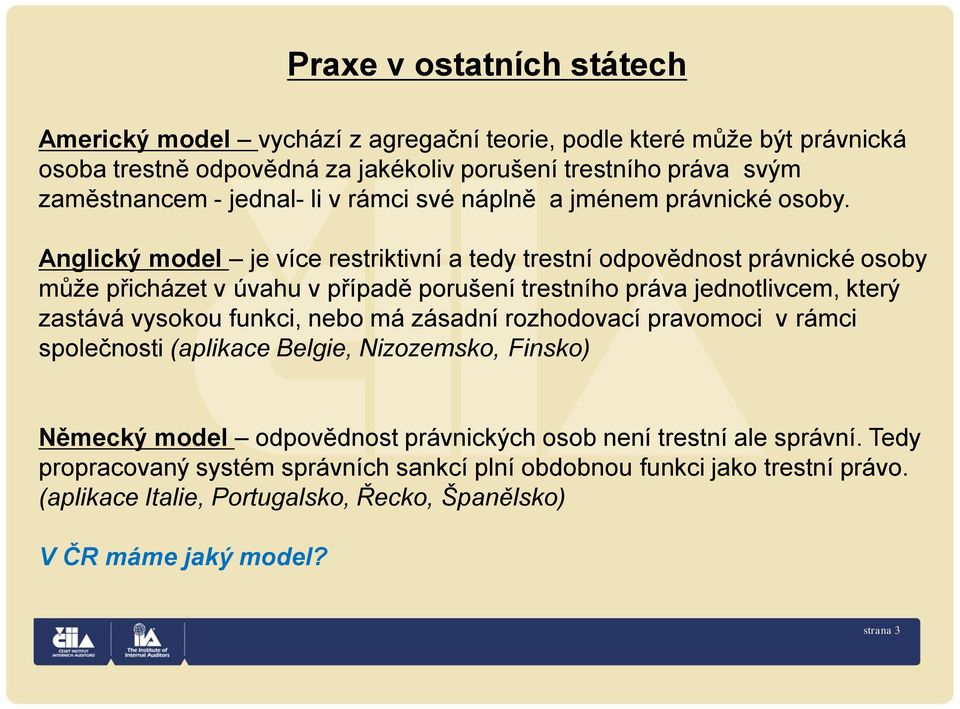 Anglický model je více restriktivní a tedy trestní odpovědnost právnické osoby může přicházet v úvahu v případě porušení trestního práva jednotlivcem, který zastává vysokou funkci, nebo