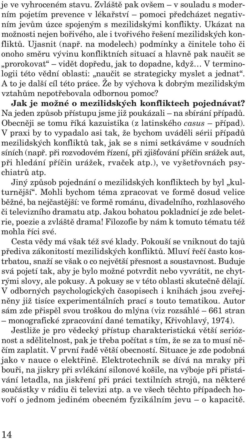 na mo de lech) pod mínky a či ni tele toho či onoho směru vý vinu kon fliktních si tu ací a hlavně pak nau čit se pro ro ko vat vi dět do předu, jak to do padne, když V ter mi no - lo gii této vědní