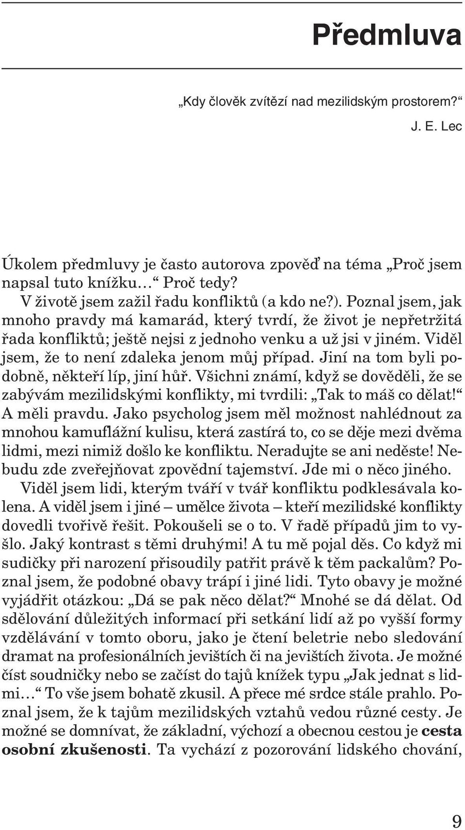 Po znal jsem, jak mnoho pravdy má ka ma rád, který tvrdí, že ži vot je ne pře tr žitá řada kon fliktů; ještě ne jsi z jed noho venku a už jsi v ji ném.