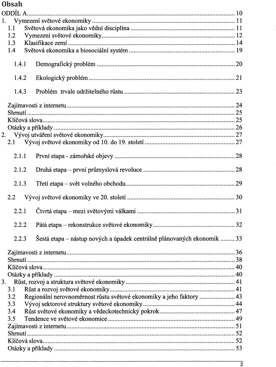 1 Vývoj světové ekonomiky od 10. do 19. století 27 2.1.1 První etapa - zámořské objevy 28 2.1.2 Druhá etapa - první průmyslová revoluce 28 2.1.3 Třetí etapa - svět volného obchodu 29 2.