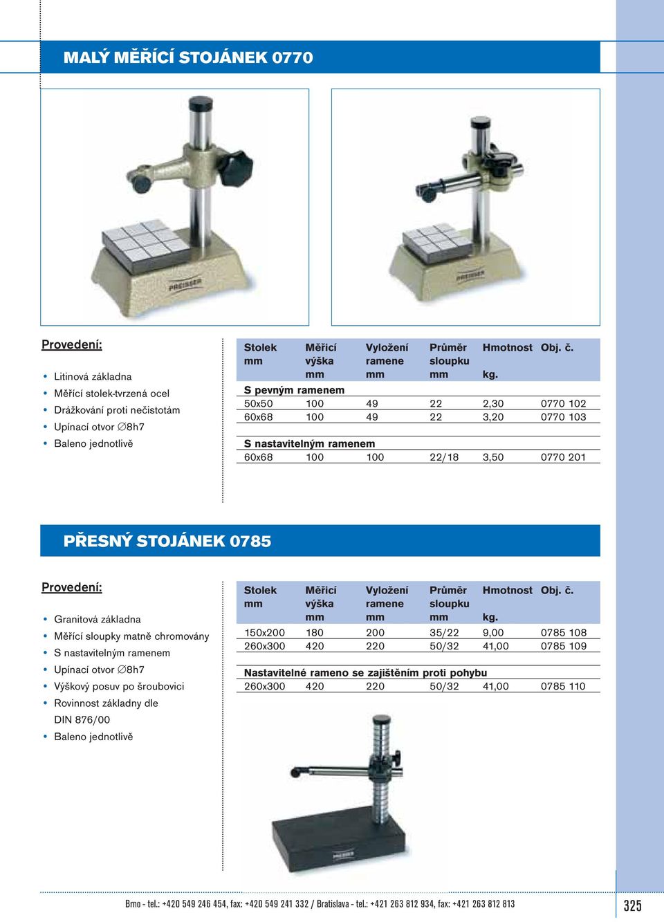 chromovány S nastavitelným ramenem Výškový posuv po šroubovici Rovinnost základny dle DIN 876/00 Stolek Měřicí Vyložení Průměr Hmotnost Obj. č. výška ramene sloupku kg.