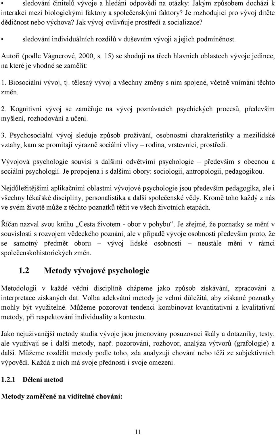 15) se shodují na třech hlavních oblastech vývoje jedince, na které je vhodné se zaměřit: 1. Biosociální vývoj, tj. tělesný vývoj a všechny změny s ním spojené, včetně vnímání těchto změn. 2.