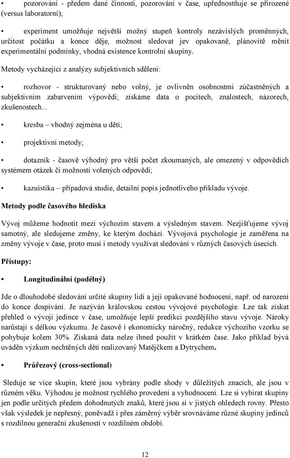 Metody vycházející z analýzy subjektivních sdělení: rozhovor - strukturovaný nebo volný, je ovlivněn osobnostmi zúčastněných a subjektivním zabarvením výpovědi; získáme data o pocitech, znalostech,