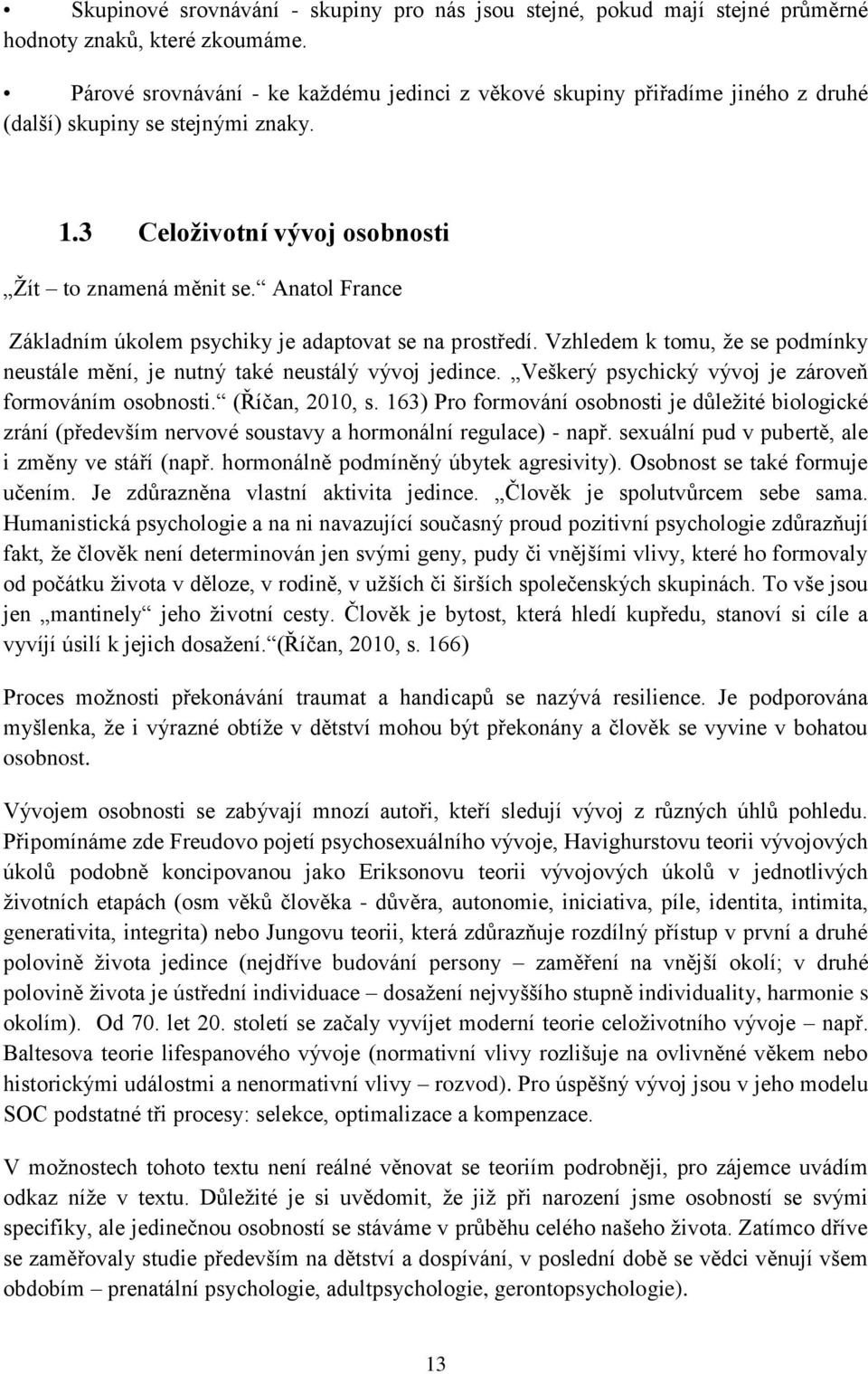 Anatol France Základním úkolem psychiky je adaptovat se na prostředí. Vzhledem k tomu, že se podmínky neustále mění, je nutný také neustálý vývoj jedince.