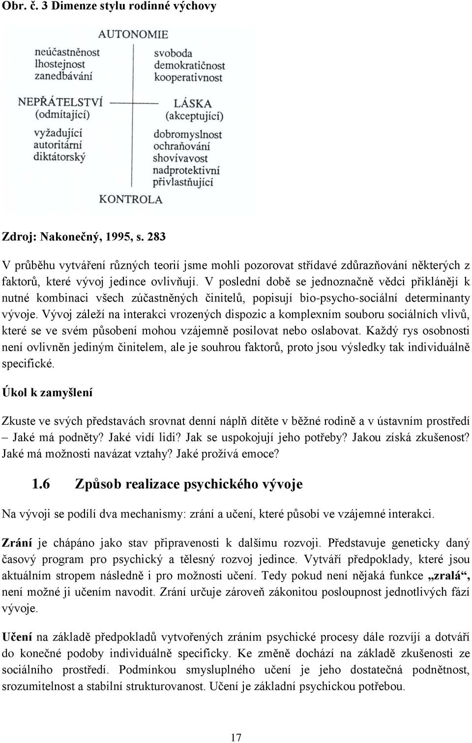 Vývoj záleží na interakci vrozených dispozic a komplexním souboru sociálních vlivů, které se ve svém působení mohou vzájemně posilovat nebo oslabovat.