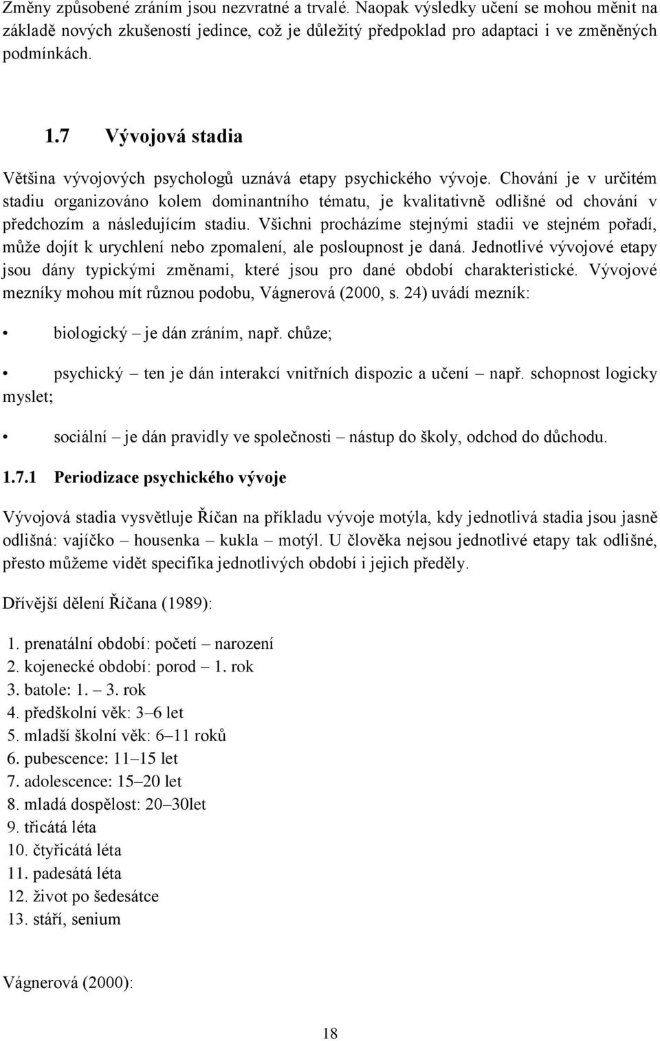 Chování je v určitém stadiu organizováno kolem dominantního tématu, je kvalitativně odlišné od chování v předchozím a následujícím stadiu.