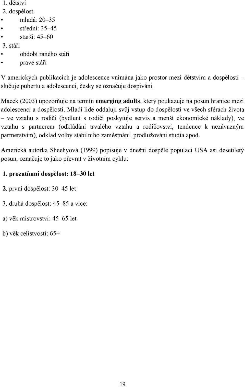 Macek (2003) upozorňuje na termín emerging adults, který poukazuje na posun hranice mezi adolescencí a dospělostí.