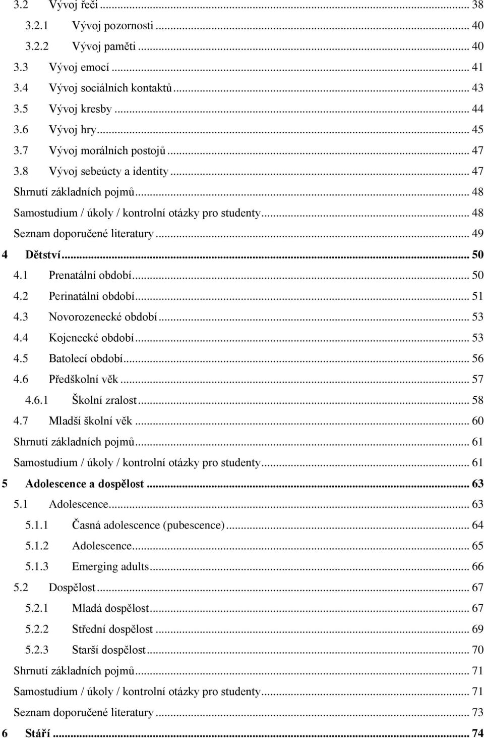 .. 50 4.1 Prenatální období... 50 4.2 Perinatální období... 51 4.3 Novorozenecké období... 53 4.4 Kojenecké období... 53 4.5 Batolecí období... 56 4.6 Předškolní věk... 57 4.6.1 Školní zralost... 58 4.