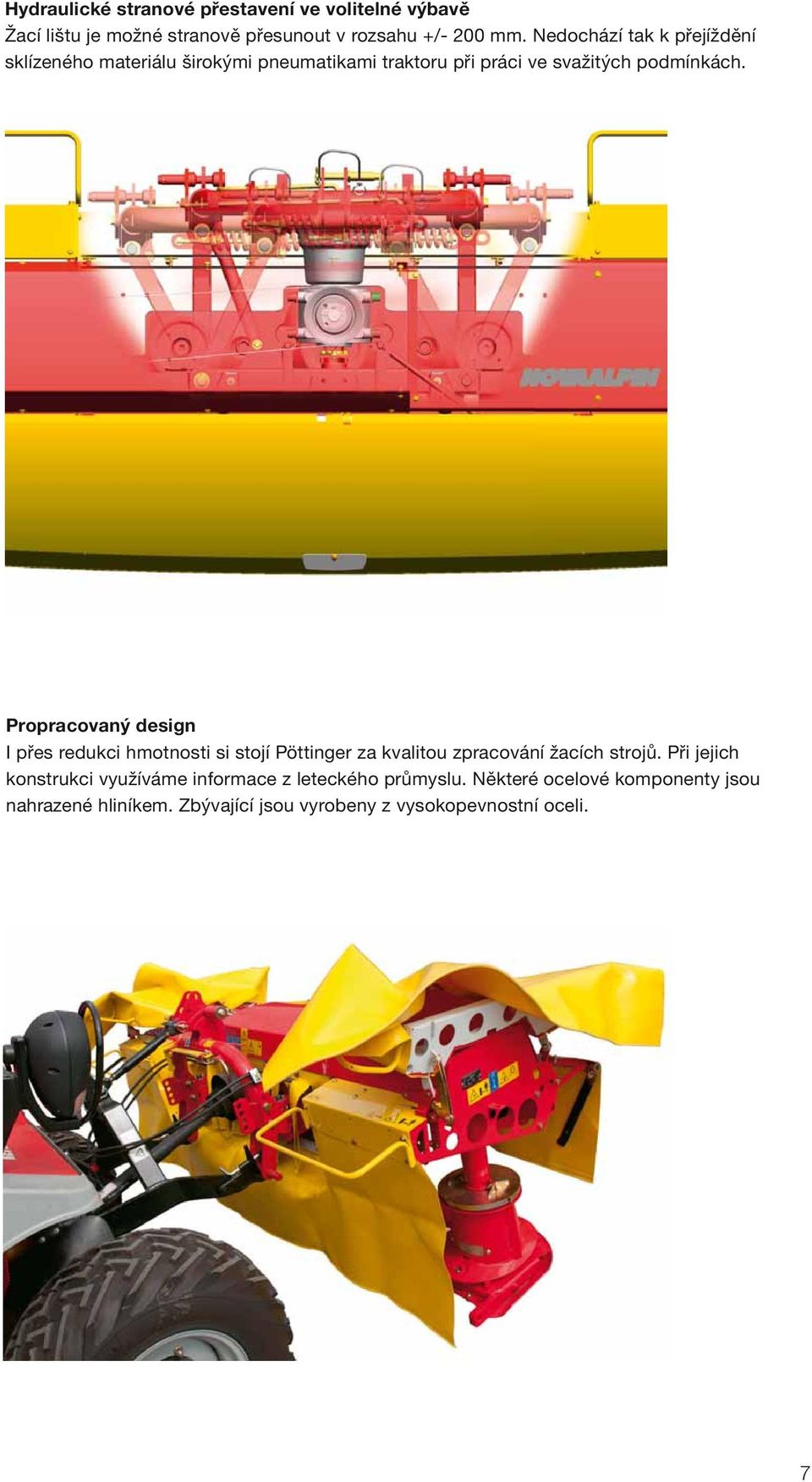 Propracovaný design I přes redukci hmotnosti si stojí Pöttinger za kvalitou zpracování žacích strojů.