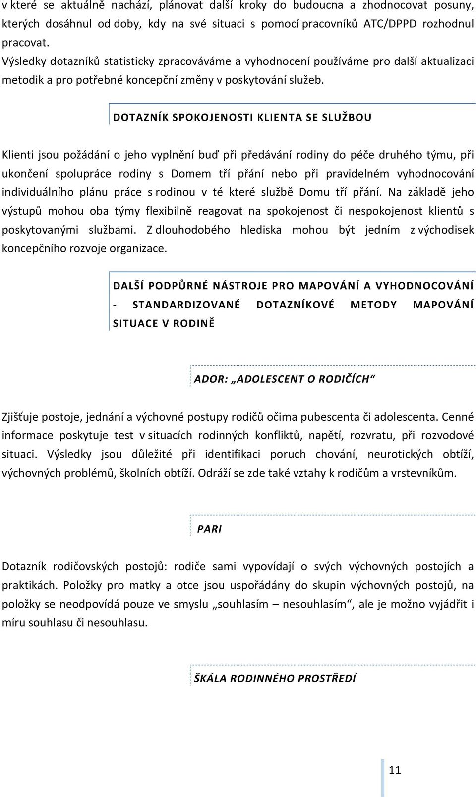 DOTAZNÍK SPOKOJENOSTI KLIENTA SE SLUŽBOU Klienti jsou požádání o jeho vyplnění buď při předávání rodiny do péče druhého týmu, při ukončení spolupráce rodiny s Domem tří přání nebo při pravidelném