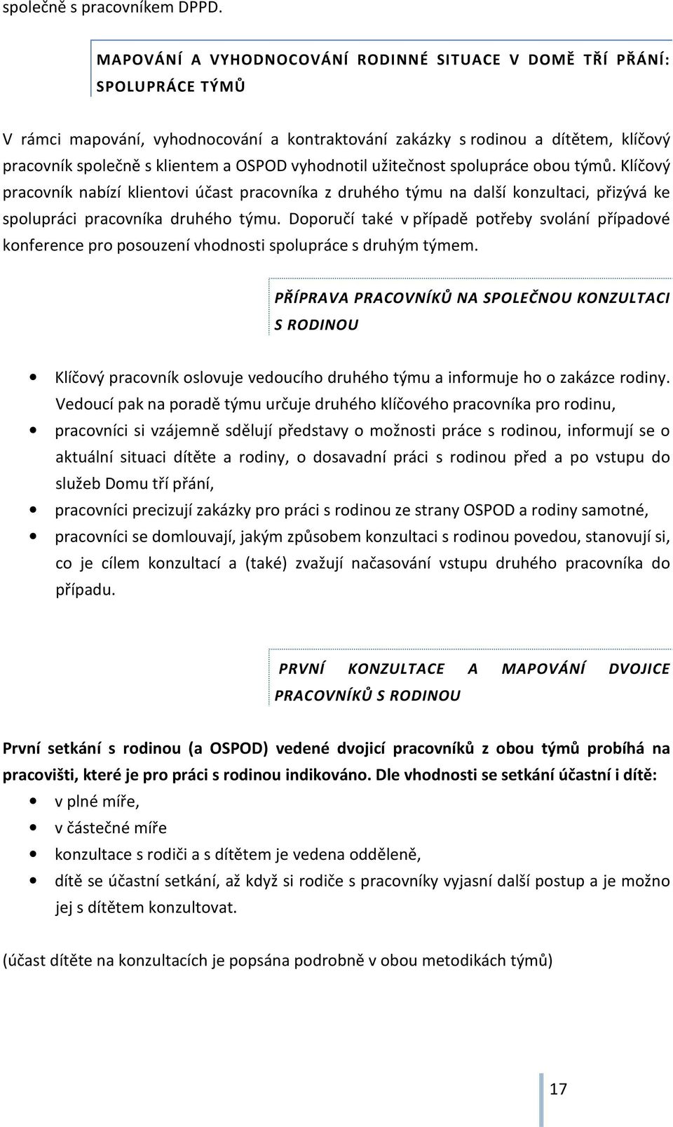 vyhodnotil užitečnost spolupráce obou týmů. Klíčový pracovník nabízí klientovi účast pracovníka z druhého týmu na další konzultaci, přizývá ke spolupráci pracovníka druhého týmu.