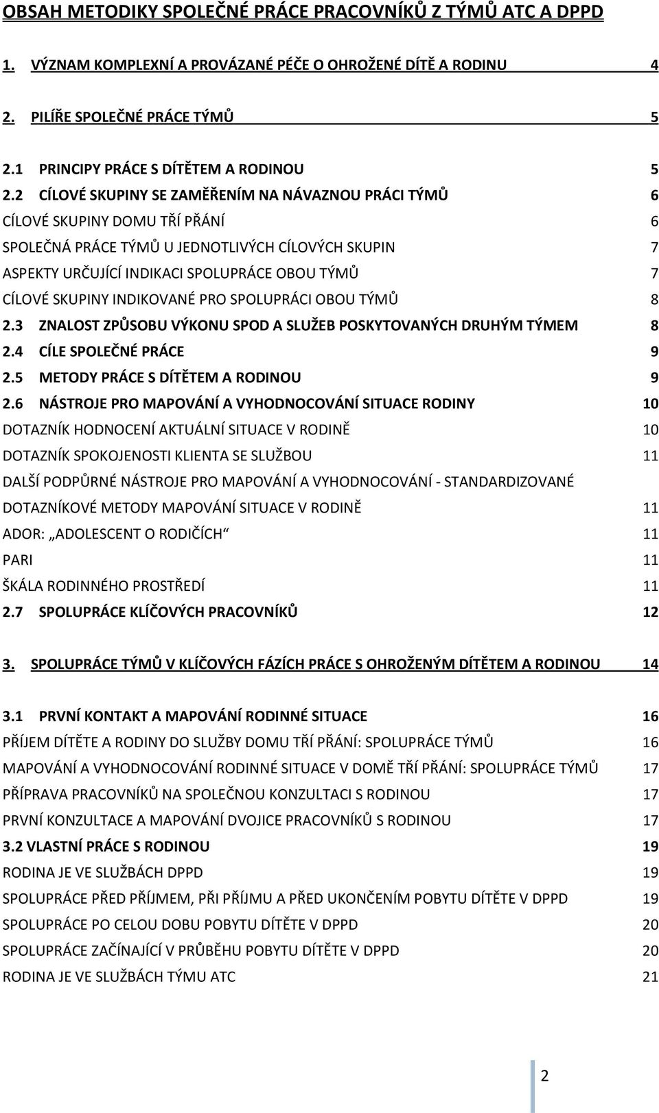 SKUPINY INDIKOVANÉ PRO SPOLUPRÁCI OBOU TÝMŮ 8 2.3 ZNALOST ZPŮSOBU VÝKONU SPOD A SLUŽEB POSKYTOVANÝCH DRUHÝM TÝMEM 8 2.4 CÍLE SPOLEČNÉ PRÁCE 9 2.5 METODY PRÁCE S DÍTĚTEM A RODINOU 9 2.