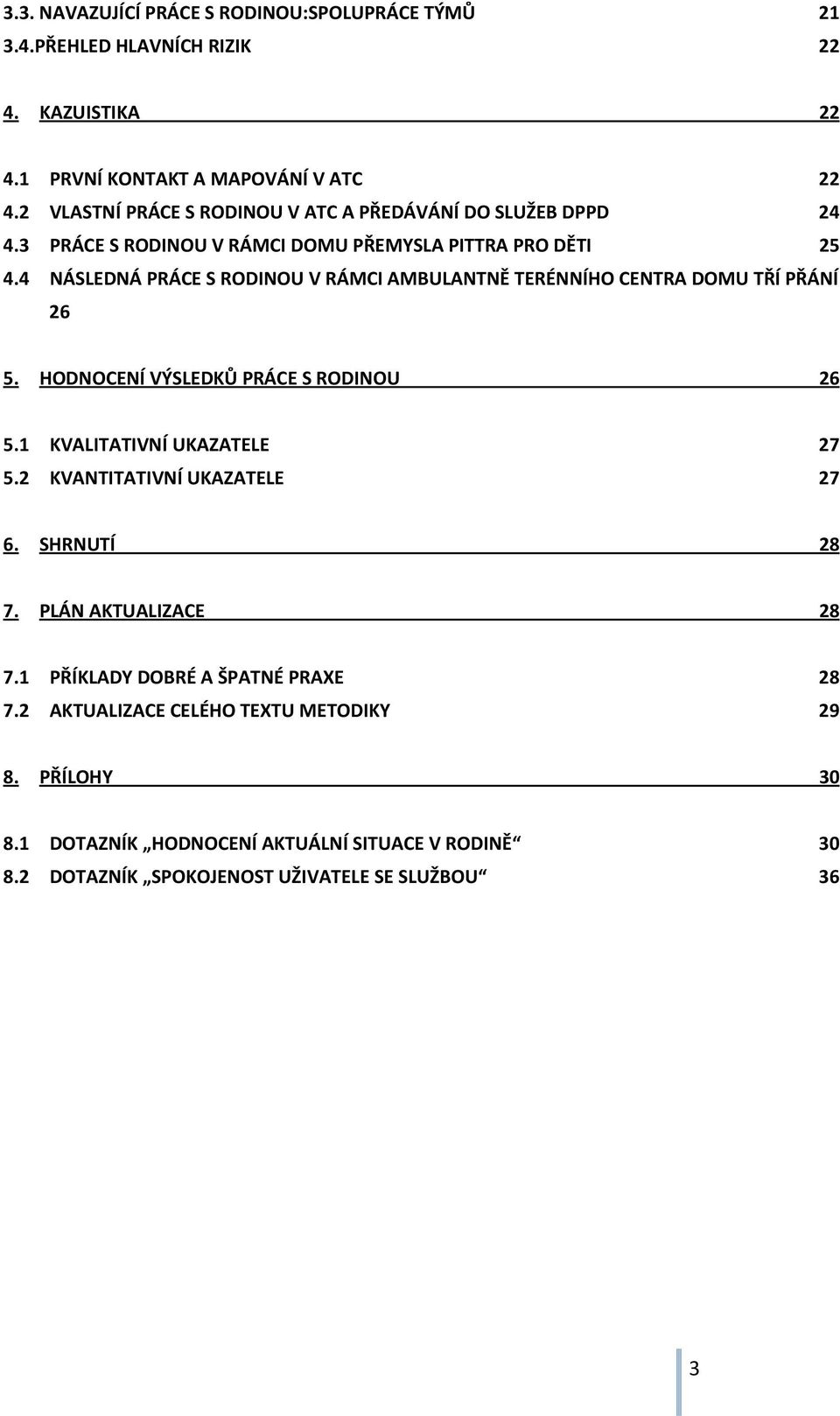 4 NÁSLEDNÁ PRÁCE S RODINOU V RÁMCI AMBULANTNĚ TERÉNNÍHO CENTRA DOMU TŘÍ PŘÁNÍ 26 5. HODNOCENÍ VÝSLEDKŮ PRÁCE S RODINOU 26 5.1 KVALITATIVNÍ UKAZATELE 27 5.