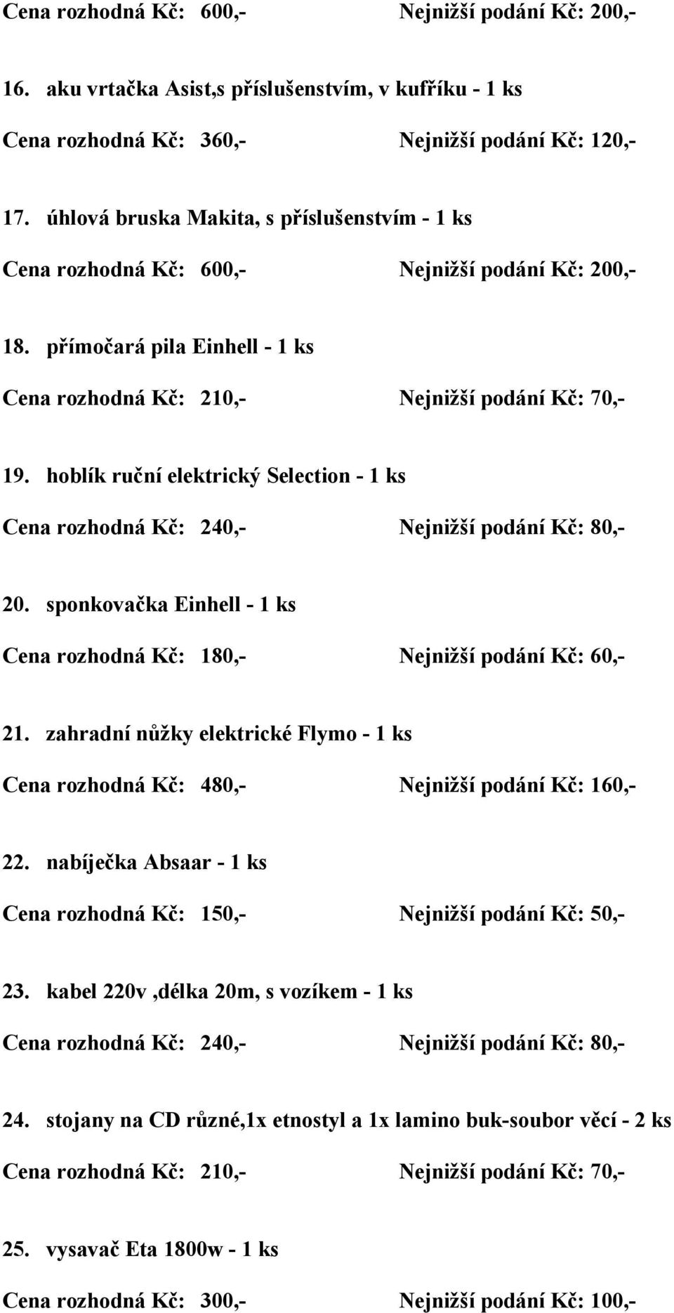 hoblík ruční elektrický Selection - 1 ks Cena rozhodná Kč: 240,- Nejnižší podání Kč: 80,- 20. sponkovačka Einhell - 1 ks 21.