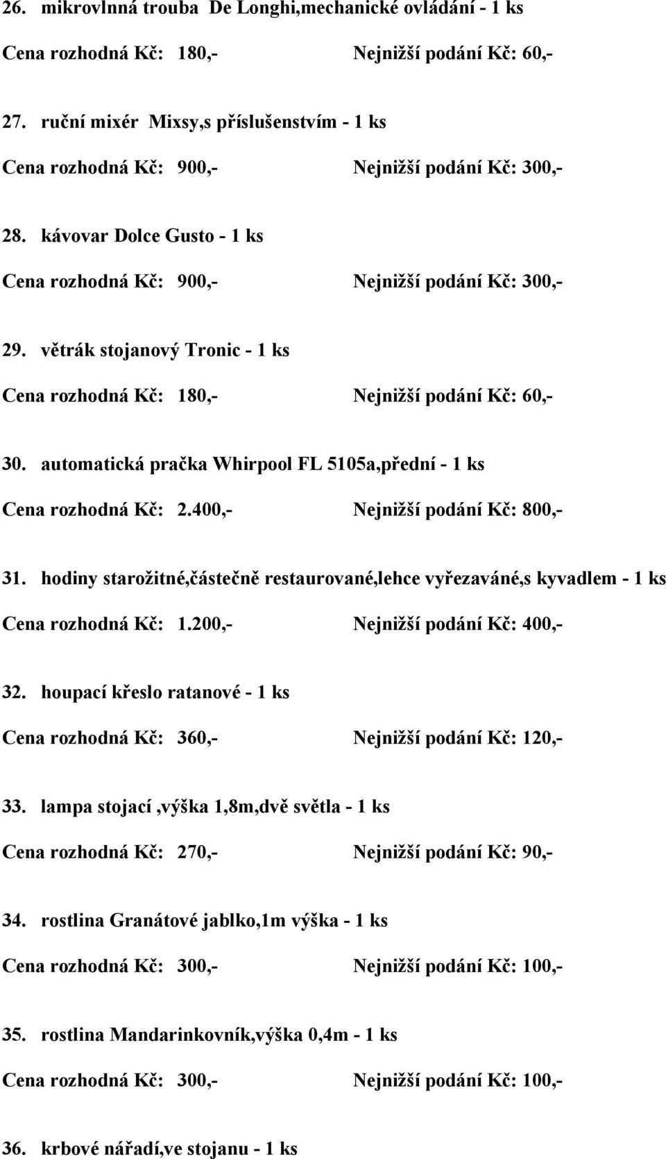 400,- Nejnižší podání Kč: 800,- 31. hodiny starožitné,částečně restaurované,lehce vyřezaváné,s kyvadlem - 1 ks Cena rozhodná Kč: 1.200,- Nejnižší podání Kč: 400,- 32.