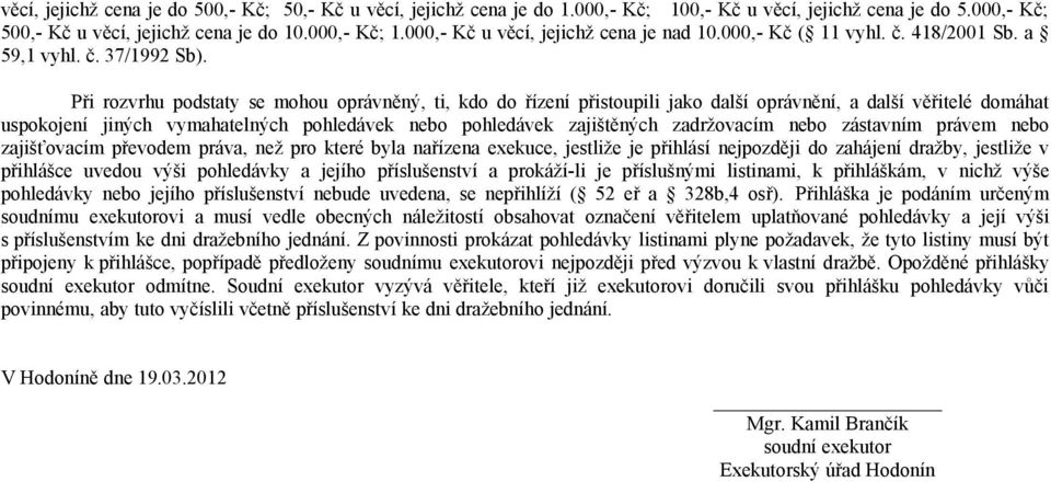 Při rozvrhu podstaty se mohou oprávněný, ti, kdo do řízení přistoupili jako další oprávnění, a další věřitelé domáhat uspokojení jiných vymahatelných pohledávek nebo pohledávek zajištěných